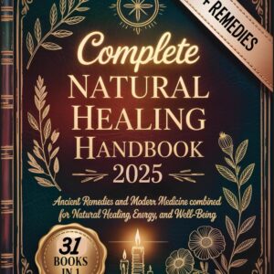 complete natural healing handbook 2025: ancient remedies and modern medicine combined for natural healing, energy, and well being