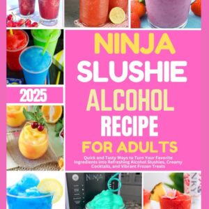 ninja slushie alcohol recipe for adults 2025: quick and tasty ways to turn your favorite ingredients into refreshing alcohol slushies, creamy cocktails, and vibrant frozen treats