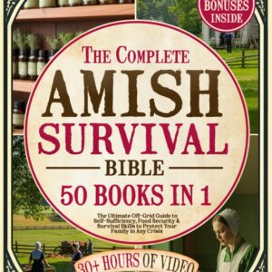 the complete amish survival bible: the ultimate off grid guide to self sufficiency, food security & survival skills to protect your family in any crisis